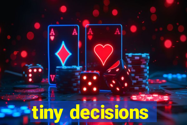 tiny decisions